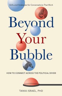 Beyond Your Bubble: How to Connect Across the Political Divide, Skills and Strategies for Conversations That Work – PDF ebook