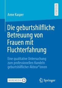 Die geburtshilfliche Betreuung von Frauen mit Fluchterfahrung: Eine qualitative Untersuchung zum professionellen Handeln geburtshilflicher Akteurinnen – PDF ebook