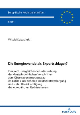 Die Energiewende als Exportschlager?: Eine rechtsvergleichende Untersuchung der deutsch-polnischen Vorschriften zum Übertragungsnetzausbau im Lichte einer sicheren Elektrizitätsversorgung und unter Berücksichtigung des europäischen Rechtsrahmens 1st Edition – PDF ebook