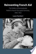 Reinventing French Aid: The Politics of Humanitarian Relief in French-Occupied Germany, 1945-1952 – PDF ebook