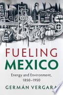 Fueling Mexico: Energy and Environment, 1850-1950 – PDF ebook