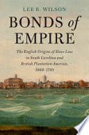 Bonds of Empire: The English Origins of Slave Law in South Carolina and British Plantation America, 1660-1783 – PDF ebook