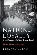 Nation and Loyalty in a German-Polish Borderland: Upper Silesia, 1848-1960 – PDF ebook