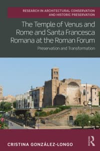 The Temple of Venus and Rome and Santa Francesca Romana at the Roman Forum: Preservation and Transformation 1st Edition – PDF ebook