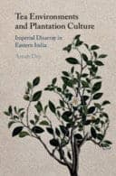 Tea Environments and Plantation Culture: Imperial Disarray in Eastern India – PDF ebook