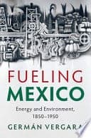 Fueling Mexico: Energy and Environment, 1850-1950 – PDF ebook