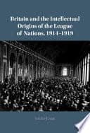 Britain and the Intellectual Origins of the League of Nations, 1914-1919 – PDF ebook