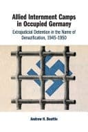 Allied Internment Camps in Occupied Germany: Extrajudicial Detention in the Name of Denazification, 1945-1950 – PDF ebook