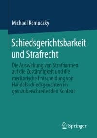 Schiedsgerichtsbarkeit und Strafrecht: Die Auswirkung von Strafnormen auf die Zuständigkeit und die meritorische Entscheidung von Handelsschiedsgerichten im grenzüberschreitenden Kontext – PDF ebook