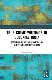 True Crime Writings in Colonial India: Offending Bodies and Darogas in Nineteenth-Century Bengal 1st Edition – PDF ebook