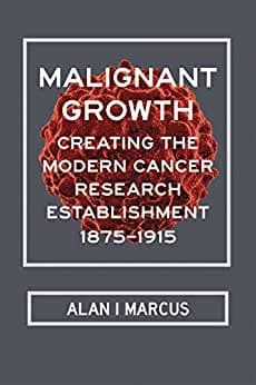 Malignant Growth: Creating the Modern Cancer Research Establishment, 1875–1915 - eBook
