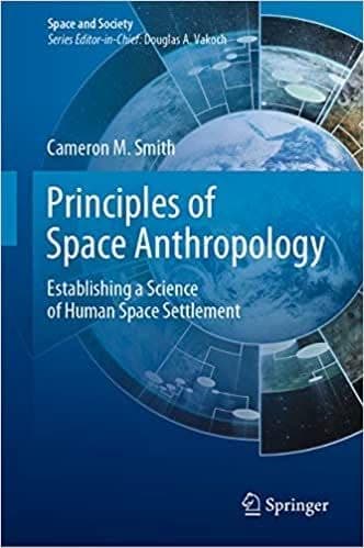 Principles of Space Anthropology: Establishing a Science of Human Space Settlement (Space and Society) – PDF ebook