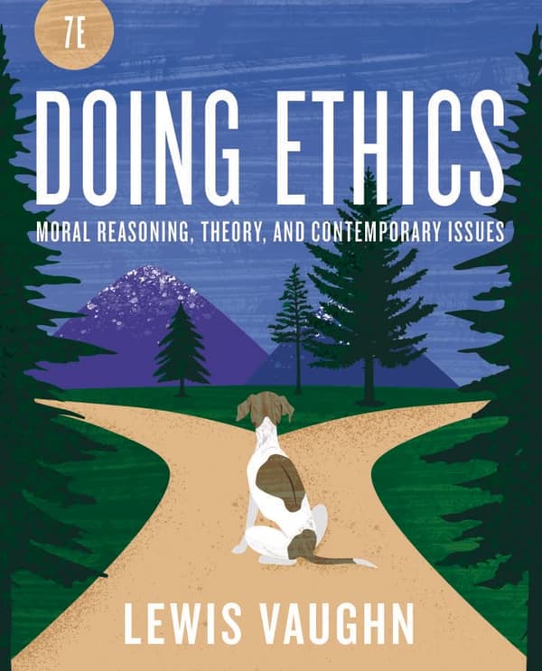 Doing Ethics, 7th Edition by Lewis Vaughn