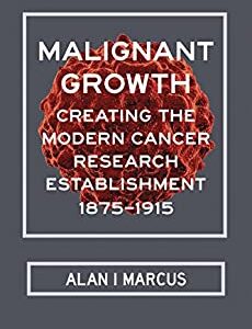 Malignant Growth: Creating the Modern Cancer Research Establishment, 1875–1915 - eBook