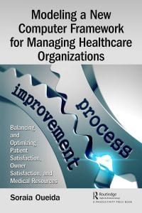 Modeling a New Computer Framework for Managing Healthcare Organizations: Balancing and Optimizing Patient Satisfaction, Owner Satisfaction, and Medical Resources 1st Edition – PDF ebook