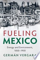 Fueling Mexico: Energy and Environment, 1850-1950 – PDF ebook