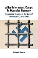 Allied Internment Camps in Occupied Germany: Extrajudicial Detention in the Name of Denazification, 1945-1950 – PDF ebook