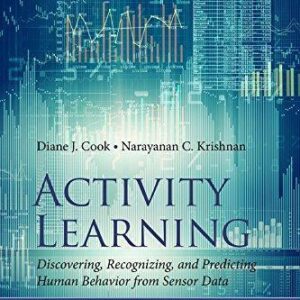 Activity Learning Discovering Recognizing And Predicting Human Behavior From Sensor Data – PDF ebook